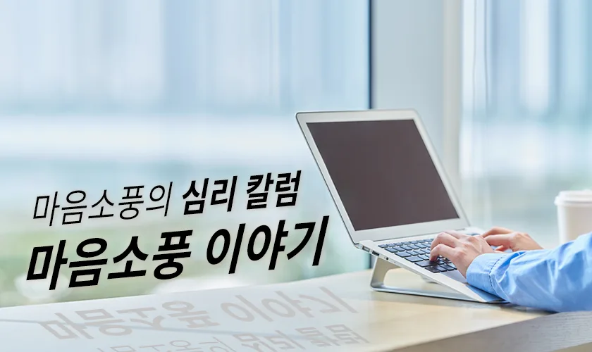 마음소풍 이야기 - 심리상담센터 마음소풍의 심리칼럼